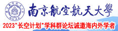 骚逼被大鸡吧插的视频南京航空航天大学2023“长空计划”学科群论坛诚邀海内外学者